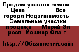 Продам участок земли › Цена ­ 2 700 000 - Все города Недвижимость » Земельные участки продажа   . Марий Эл респ.,Йошкар-Ола г.